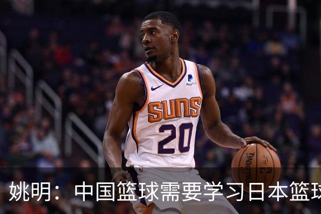 姚明：中国篮球需要学习日本篮球的经验